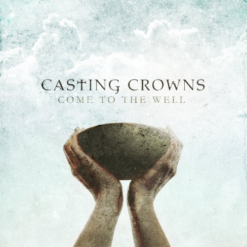 Casting Crowns Come To The Well