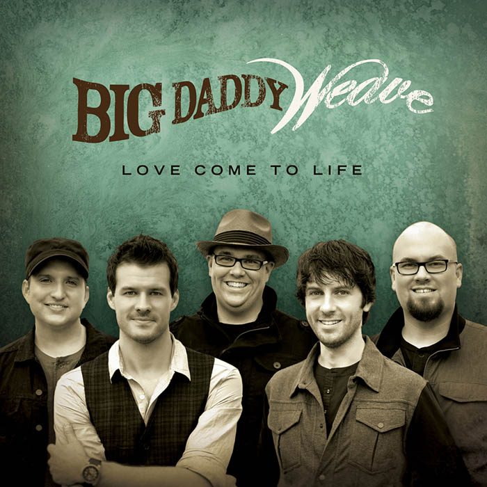 Big Daddy Weave Love Come To Life