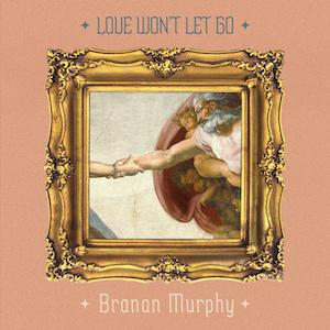 Branan Murphy Love Won't Let Go