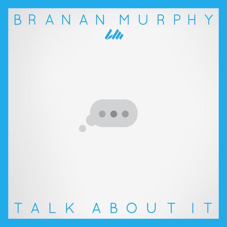 Branan Murphy Talk About It